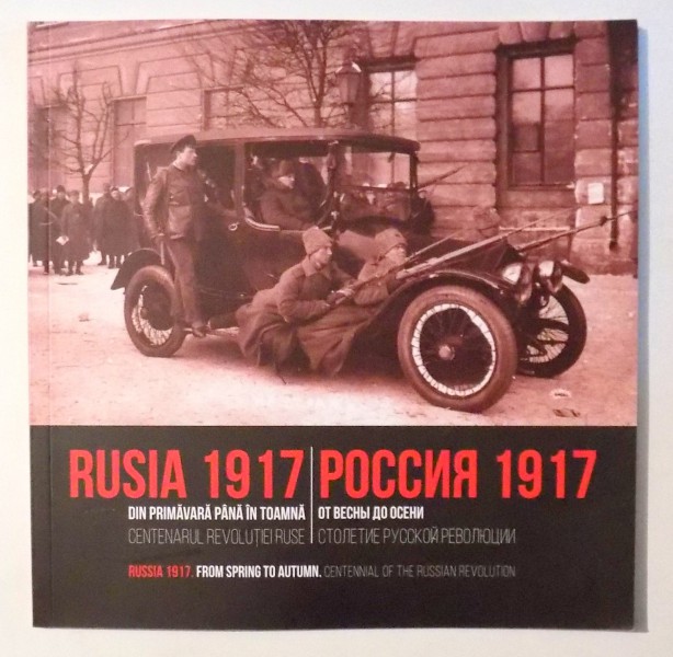 RUSIA 1917, DIN PRIMAVARA PANA IN TOAMNA-CENTENARUL REVOLUTIEI RUSE , 2017
