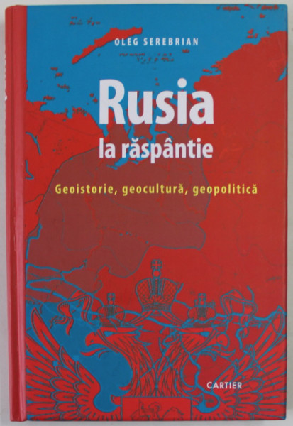 RUSIA LA RASPANTIE , GEOISTORIE , GEOCULTURA , GEOPOLITICA de OLEG SEREBIAN , 2019