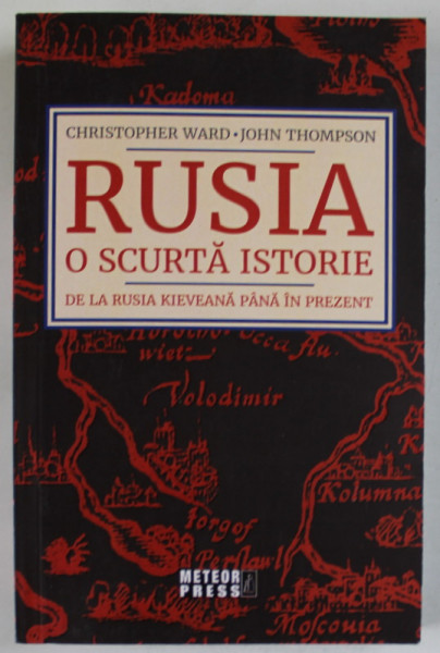 RUSIA , O SCURTA ISTORIE , DE LA RUSIA KIEVEANA PANA IN PREZENT de CHRISTOPHER WARD si JOHN THOMPSON , 2022