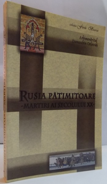 RUSIA PATIMITOARE , MARTIRI AI SECOLULUI XX de ARHIMANDRITUL DAMASCHIN ORLOVSKI , 2005