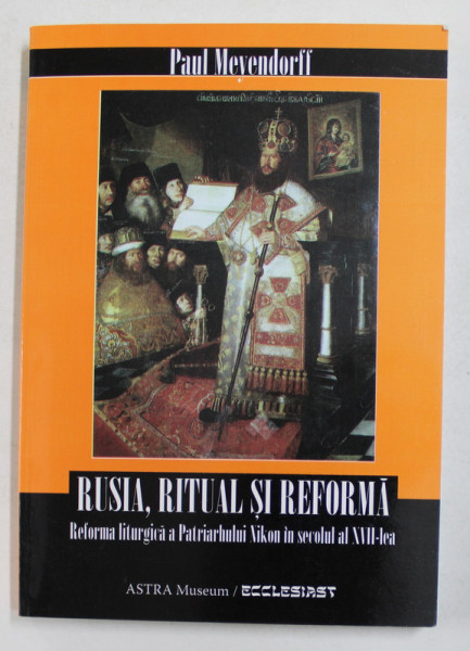 RUSIA , RITUAL SI REFORMA - REFORMA LITURGICA A PATRIARHULUI NIKON IN SECOLUL AL XVII - LEA de PAUL MEIENDORFF , 2015