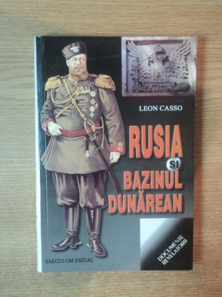 RUSIA SI BAZINUL DUNAREAN de LEON CASSO , Bucuresti 2003