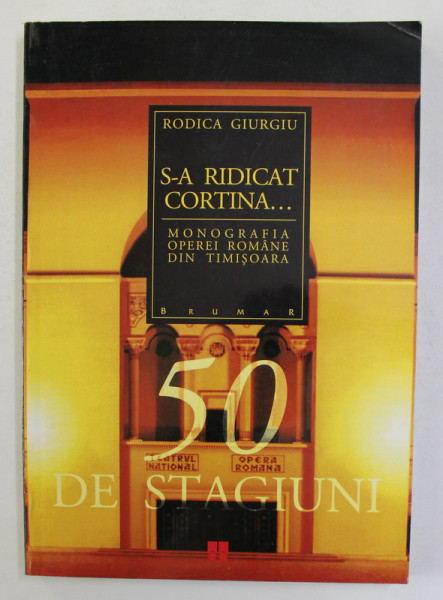 S - A  RIDICAT CORTINA ...MONOGRAFIA OPEREI ROMANE DIN TIMISOARA de RODICA GIURGIU , 1999