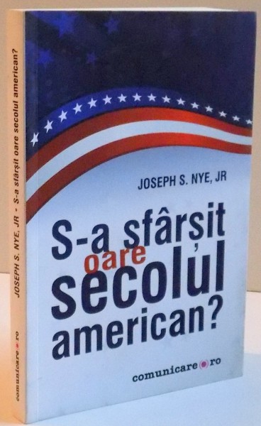 S-A SFARSIT OARE CU SECOLUL AMERICAN? , 2015 , de JOSEPH S. NYE , JR.