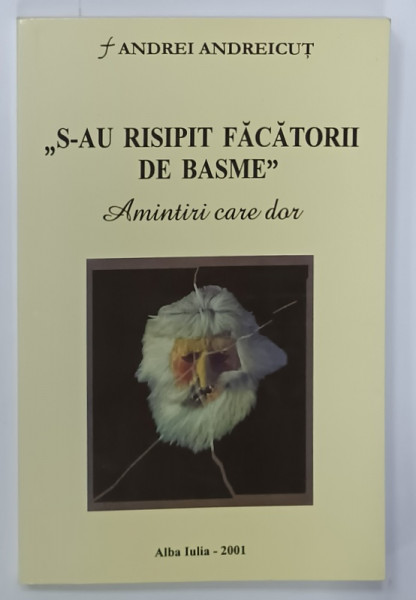 ' S - AU RISIPIT FACATORII DE BASME ' , AMINTIRI CARE DOR de ANDREI ANDREICUT , 2001 , DEDICATIE *