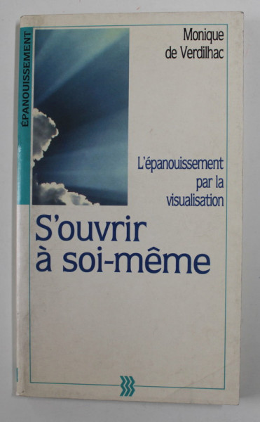 S ' OUVRIR A SOI - MEME - L 'EPANOUISSEMENT PAR LA VISUALISATION par MONIQUE de VERDIHAC , 1991