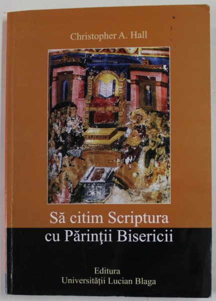 SA CITIM SCRIPTURA CU PARINTII BISERICII de PROF. DR. HALL CHRISTOPHER A. , 2010 , PREZINTRA COPERTA CU MICI DEFECTE