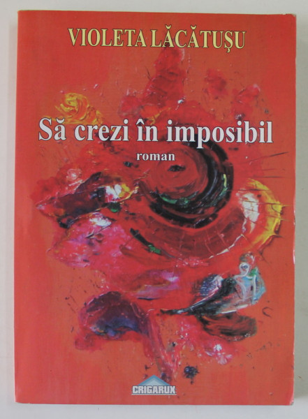SA CREZI IN IMPOSIBIL , roman de VIOLETA LACATUSU , 2008 , DEDICATIE *