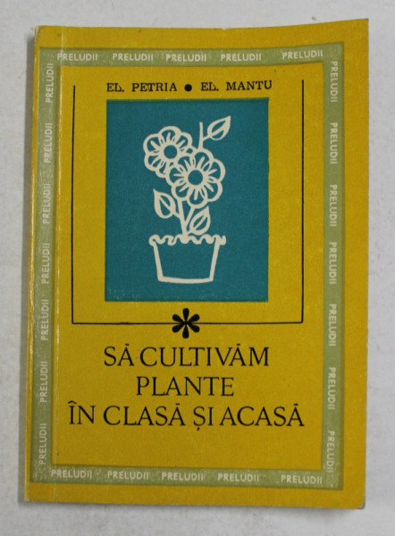 SA CULTIVAM PLANTE IN CLASA SI ACASA de EL. PETRIA si EL . MANTU , 1969