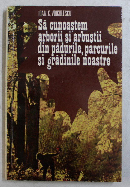 SA CUNOASTEM ARBORII SI ARBUSTII DIN PADURILE , PARCURILE SI GRADINILE NOASTRE de IOAN C. VOICULESCU , 1978