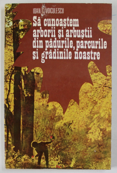 SA CUNOASTEM ARBORII SI ARBUSTII DIN PADURILE , PARCURILE SI GRADINILE NOASTRE de IOAN V. VOICULESCU , ATLASW BOTANIC DE BUZUNAR , 1978 , DEDICATIE *