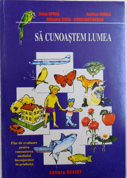 SA CUNOASTEM LUMEA  - FISE DE EVALUARE PENTRU CUNOASTEREA MEDIULUI INCONJURATOR IN GRADINITA de ANCA OPREA ...MIHAELA COCA - CONSTANTINESCU , 1997