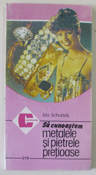SA CUNOASTEM METALELE SI PIETRELE PRETIOASE de IDA SCHOTTEK , 1993, COPERTA BROSATA