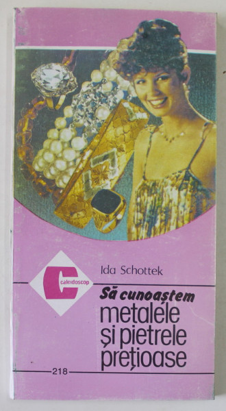SA CUNOASTEM METALELE SI PIETRELE PRETIOASE de IDA SCHOTTEK , 1993, COPERTA BROSATA