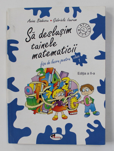 SA DESLUSIM TAINELE MATEMATICII - FISE DE LUCRU PENTRU CLASA 1 de ANINA BADESCU si GABRIELA IAURUM , 2007