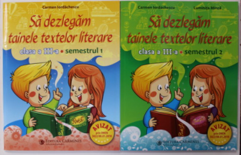 SA DEZLEGAM TAINELE TEXTELOR LITERARE , MANUALE PENTRU CLASA A III - SEMESTRELE I - II , 2 VOLUME de CARMEN IORDACHESCU si LUMINITA MINCA , 2016