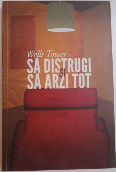 SA DISTRUGI SI SA ARZI TOT de WELLS TOWER , 2011