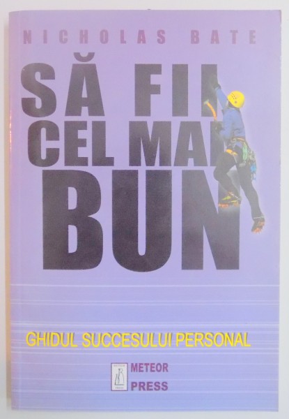 SA FII CEL MAI BUN , GHIDUL SUCCESULUI PERSONAL de NICHOLAS BATE , 2003