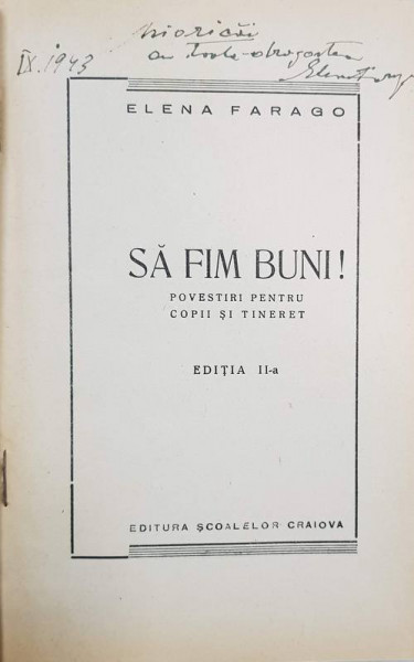 SA FIM BUNI! POVESTIRI PENTRU COPIII SI TINERET, ED. II de ELENA FARAGO - CRAIOVA, 1943* DEDICATIE