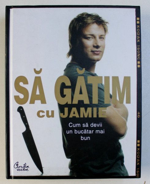 SA GATIM CU JAMIE , CUM SA DEVII UN BUCATAR MAI BUN de JAMIE OLIVER