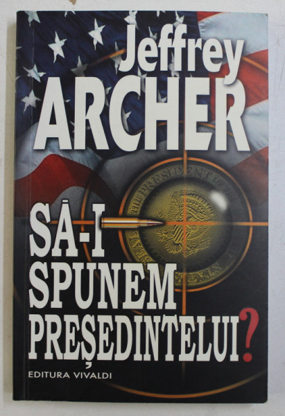 SA-I SPUNEM PRESEDINTELUI ? de JEFFREY ARCHER , 2010