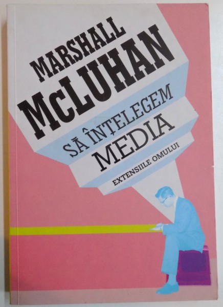 SA INTELEGEM MEDIA , EXTENSIILE OMULUI de MARSHALL MCLUHAN, 2011