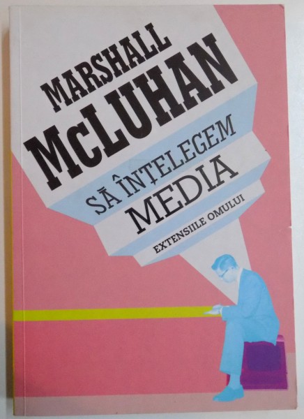 SA INTELEGEM MEDIA , EXTENSIILE OMULUI de MARSHALL MCLUHAN, 2011 * MINIMA UZURA