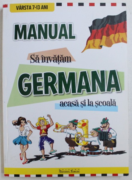 SA INVATAM GERMANA ACASA SI LA SCOALA  - MANUAL , VARSTA 7 - 13 ANI de GRETE - KLASTER COMISEL si DOINA POPISTEANU , LIPSA CD * , 2009