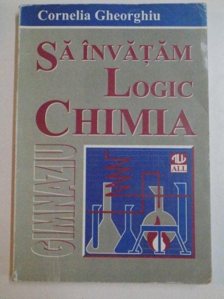 SA INVATAM LOGIC CHIMIA de CORNELIA GHEORGHIU , 1998