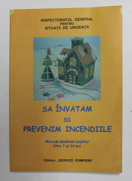 SA INVATAM SA PREVENIM INCENDIILE , MANUAL DESTINAT COPIILOR INTRE 7 SI 14 ANI de CONSTANTA ENE , 2007