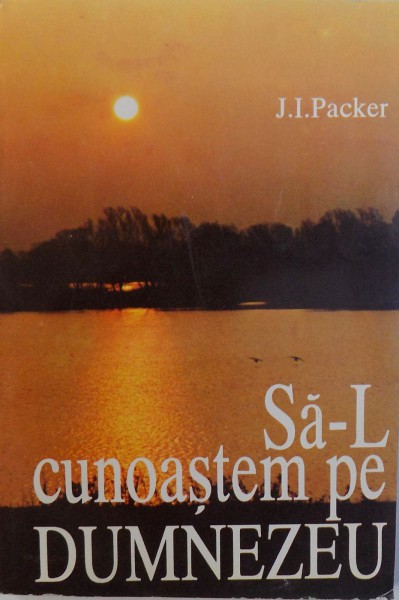 SA - L CUNOASTEM  PE DUMNEZEU de J. I. PACKER , 1993