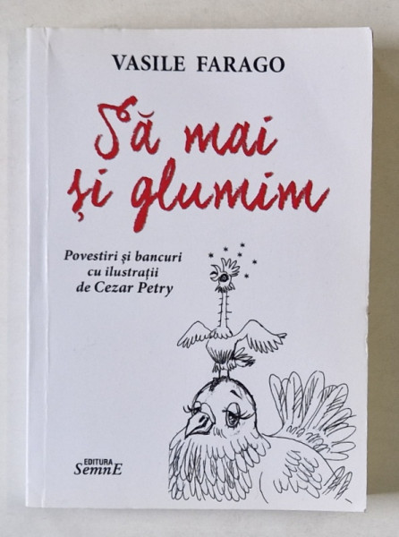 SA MAI SI GLUMIM de VASILE FARAGO , povestiri si bancuri cu ilustratii de CEZAR PETRY ,2017 , DEDICATIE *