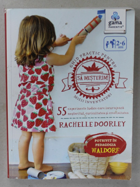 SA MESTERIM ! GHID PRACTIC PENTRU MICII INVENTATORI de RACHELLE DOORLEY , 2017, COPERTA CU DEFECTE *, COPII DE 2- 6 ANI *