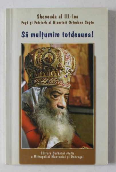 SA MULTUMIM INTOTDEANUA ! de SHENOUDA AL III - LEA , PAPA SI PATRIARH AL BISERICII ORTODOXE COPTE , 2012