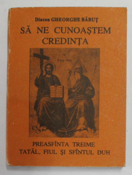 SA NE CUNOASTEM CREDINTA de DIACON GHEORGHE BABUT , 1994