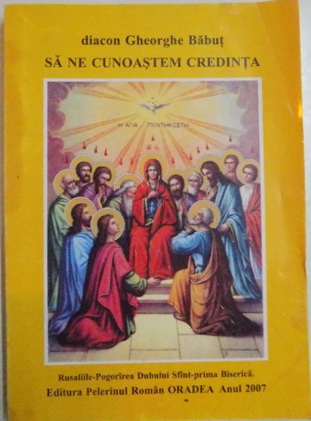 SA NE CUNOASTEM CREDINTA , DIACON GHEORGHE BABUT , 2007