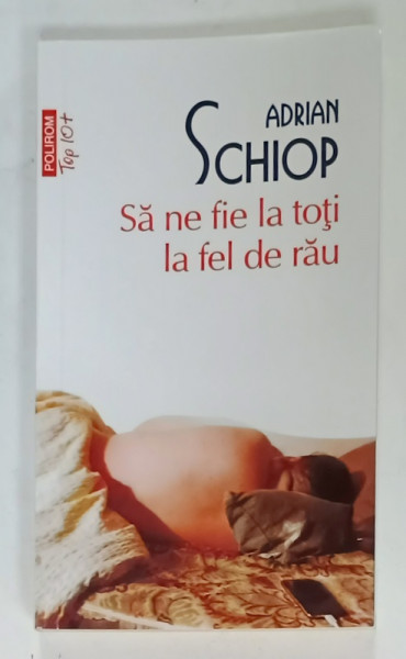 SA NE FIE LA TOTI LA FEL DE RAU , roman de ADRIAN SCHIOP , 2023