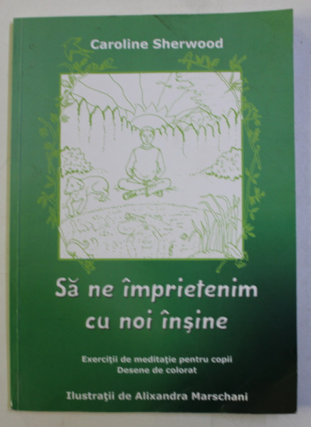 SA NE IMPRIETENIM CU NOI INSINE - EXERCITII DE MEDITATIE PENTRU COPII , DESENE DE COLORAT de CAROLINE SHERWOOD , ilustratii de ALIXANDRA MARSCHANI , 2018