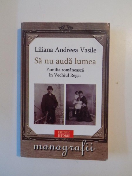 SA NU AUDA LUMEA FAMILIA ROMANEASCA IN VECHIUL REGAT de LILIANA ANDREEA VASILE 2009