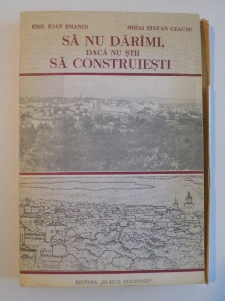 SA NU DARAMI DACA NU STII SA CONSTRUIESTI de EMIL IOAN EMANDI , MIHAI STEFAN CEAUSU , 1991