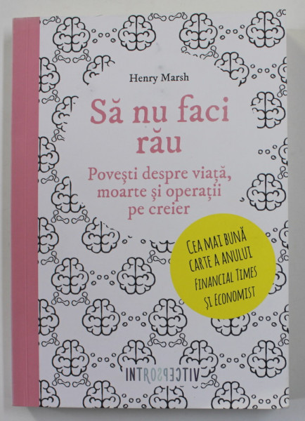 SA NU FACI RAU - POVESTI DESPRE VIATA , MOARTE SI OPERATII PE CREIER de HENRY MARSH , 2016