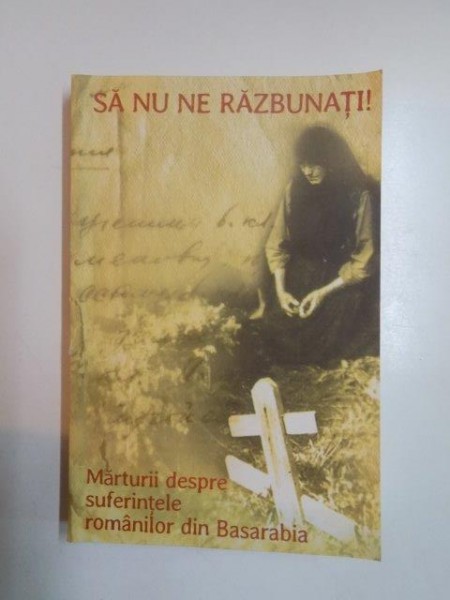 SA NU NE RAZBUNATI , MARTURII DESPRE SUFERINTELE ROMANILOR DIN BASARABIA 2012 * PREZINTA HALOURI DE APA