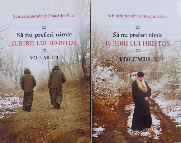SA NU PREFERI NIMIC IUBIRII LUI HRISTOS de SCHIARHIMANDRITUL IOACHIM PARR , VOL. I - II , 2015