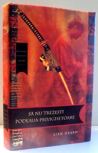 SA NU TREZESTI PODEAUA-PRIVIGHETOARE de LIAN HEARN, LEGENDELE CLANULUI OTORI, CARTE I , 2009