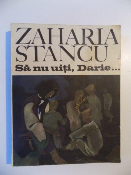 SA NU UITI , DARIE.. de ZAHARIA STANCU , BUCURESTI 1973