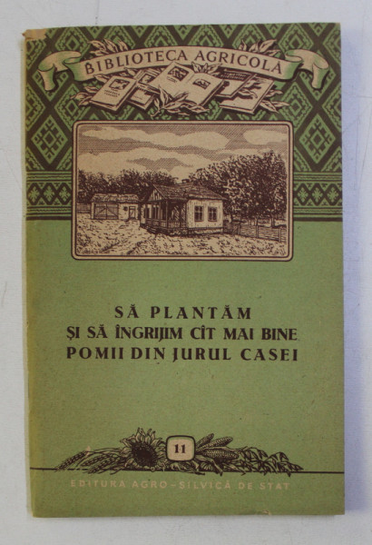 SA PLANTAM SI SA INGRIJIM CAT MAI BINE POMII DIN JURUL CASEI de V . SONEA ...FL. LUPESCU , 1956