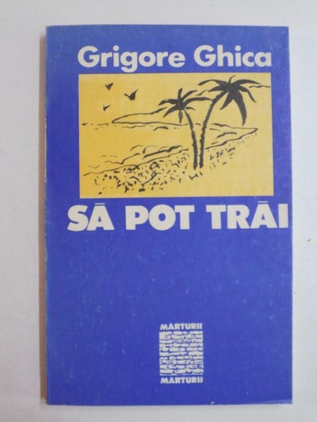 SA POT TRAI de GRIGORE GHICA 1992