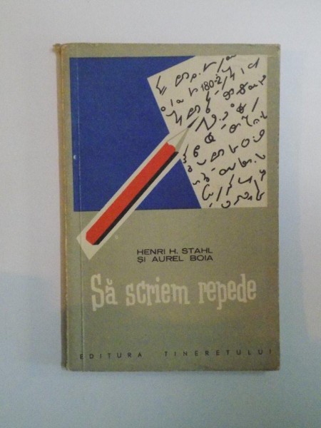 SA SCRIEM REPEDE , CUM PUTEM INVATA USOR STENOGRAFIA  de HENRI H. STAHL , AUREL BOIA , 1960