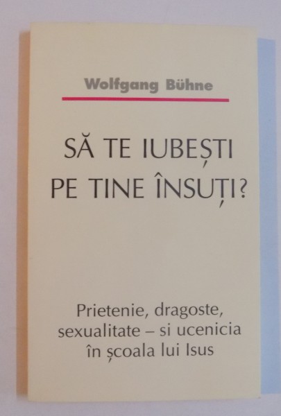 SA TE IUBESTI PE TINE INSUTI ? PRIETENIE , DRAGOSTE , SEXUALITATE SI UCENICIA IN SCOALA LUI ISUS de WOLFGANG BUHNE , 1993