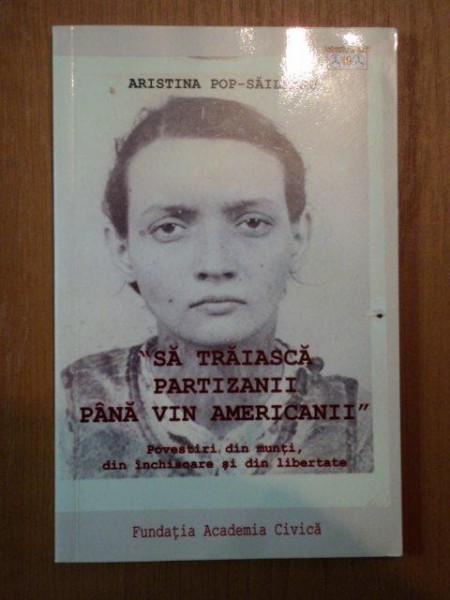 SA TRAIASCA PARTIZANII PANA VIN AMERICANII de ARISTINA POP - SAILEANU , 2008